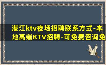 湛江ktv夜场招聘联系方式-本地高端KTV招聘-可免费咨询免